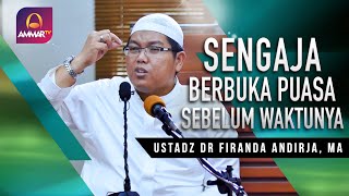 HUKUM SENGAJA BERBUKA PUASA SEBELUM WAKTUNYA || USTADZ DR  FIRANDA ANDIRJA, MA