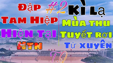 Kì Lạ Tuyết Rơi Mùa Thu Ở Tỉnh Tứ Xuyên - Đập Tam Hiệp Hiện Tại NTN - Lũ Lụt Kinh Hoàng Ở Trung Quốc