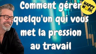 Happy Work - Comment gérer quelqu'un qui vous met la pression au travail ? - Gaël Chatelain-Berry