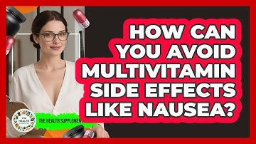 How Can You Avoid Multivitamin Side Effects Like Nausea? - The Health Supplement Hub