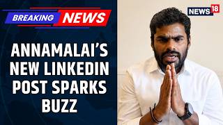 Breaking News: Annamalai's LinkedIn Post Sparks Buzz, “I Was Winning Everything Except..." | News18
