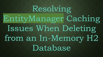Resolving EntityManager Caching Issues When Deleting from an In-Memory H2 Database