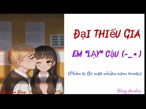 Video Truyện ngôn tình hay nhất 2022 | ĐẠI THIẾU GIA, EM LẠY... - youtube
