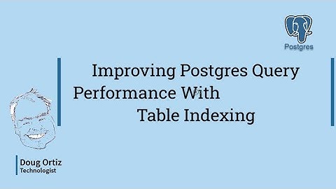 Improving Postgres Query Performance With Table Indexing