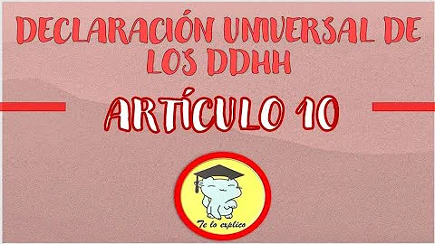 ¿Qué es el Artículo 10 de la Declaración Universal de los Derechos Humanos?