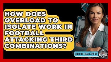 How Does Overload To Isolate Work In Football Attacking Third Combinations? - The Football Xpert