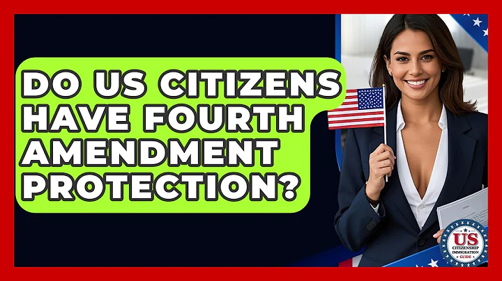 Do US Citizens Have Fourth Amendment Protection? - US Citizenship Immigration Guide
