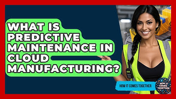 What Is Predictive Maintenance In Cloud Manufacturing? - How It Comes Together