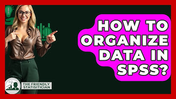How To Organize Data In SPSS? - The Friendly Statistician