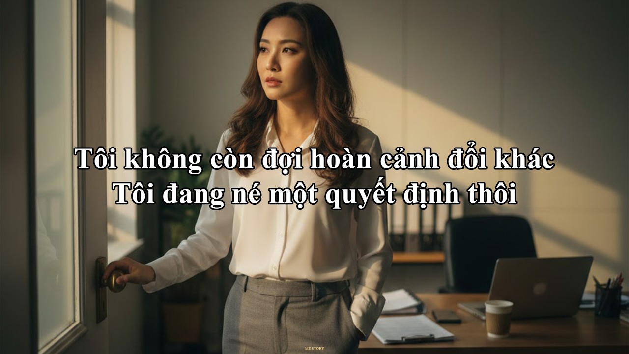Tôi không còn đợi hoàn cảnh đổi khác, Tôi đang né một quyết định thôi | Me Story 105