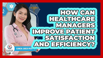 How Can Healthcare Managers Improve Patient Satisfaction And Efficiency? - Clinical Career Path