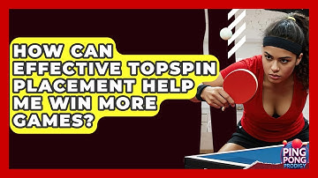 How Can Effective Topspin Placement Help Me Win More Games? - Ping Pong Prodigy