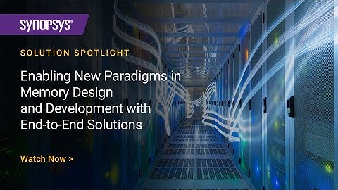 Enabling New Paradigms in Memory Design and Development with End-to-End Solutions | Synopsys