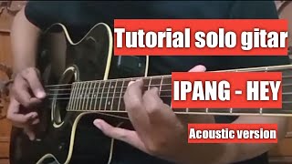 Tutorial mudah solo gitar IPANG - HEY (acoustic version)