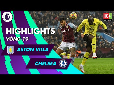 ASTON VILLA - CHELSEA: SỰ TRỞ LẠI CỦA CÔNG THẦN, KẾT THÚC CHUỖI THẤT VỌNG | NGOẠI HẠNG ANH 21/22