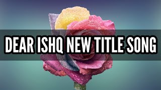 Dear Ishq New Title Song | Song From Ep 13, 12, 1