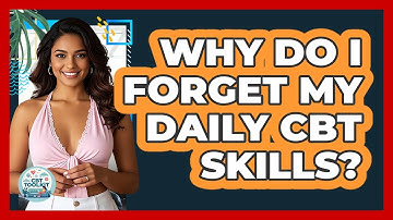 Why Do I Forget My Daily CBT Skills? - CBT Toolkit