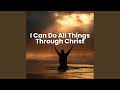 I Can Do All Things Through Christ