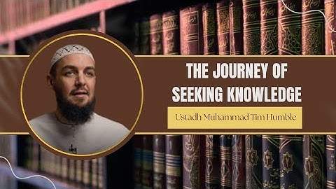 The Journey of Seeking Knowledge | Ustadh Muhammad Tim Humble