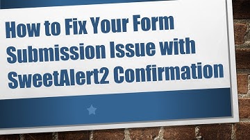 How to Fix Your Form Submission Issue with SweetAlert2 Confirmation