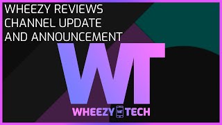 Wheezy Reviews Channel Update And Announcement