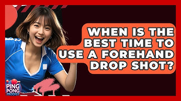 When Is The Best Time To Use A Forehand Drop Shot? - Ping Pong Prodigy