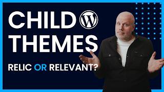 Do you still need a child theme in modern WordPress