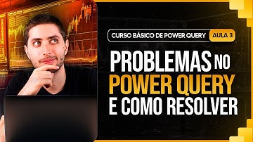Curso Básico de Power Query - Aula 3 - Problemas no Power Query e Como Resolver