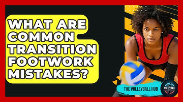 What Are Common Transition Footwork Mistakes? - The Volleyball Hub