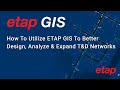 How To Utilize ETAP GIS To Better Design, Analyze & Expand T&D Networks