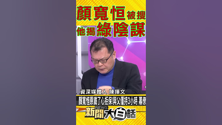 颜宽恒被搜 陈挥文揭绿阴谋 #Shorts - 天天要闻