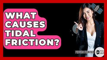 What Causes Tidal Friction? - Physics Frontier
