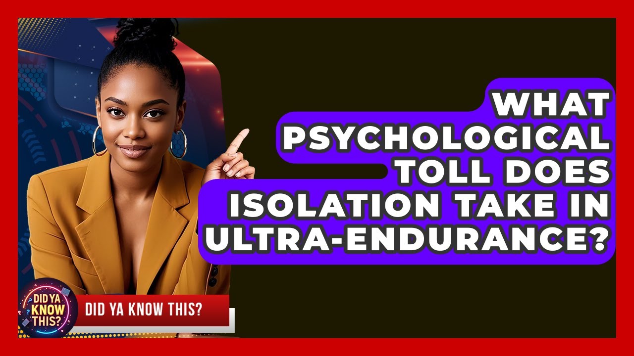 What Psychological Toll Does Isolation Take In Ultra-endurance? - Did Ya Know This
