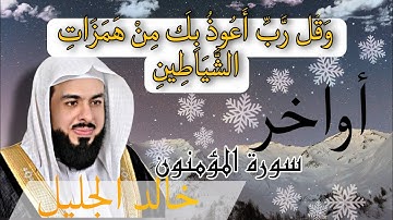 أواخر سورة المؤمنون - حَتَّىٰ إِذَا جَاءَ أَحَدَهُمُ الْمَوْتُ قَالَ رَبِّ ارْجِعُونِ - خالد الجليل
