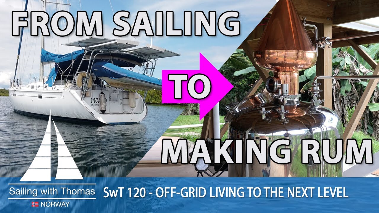 FROM SAILING TO MAKING RUM - SwT 120 - NEXT LEVEL OFF GRID LIVING