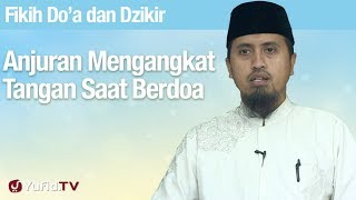 Fiqih Doa dan Dzikir: Anjuran Mengangkat Tangan Saat Berdoa - Ustadz Abdullah Zaen, MA