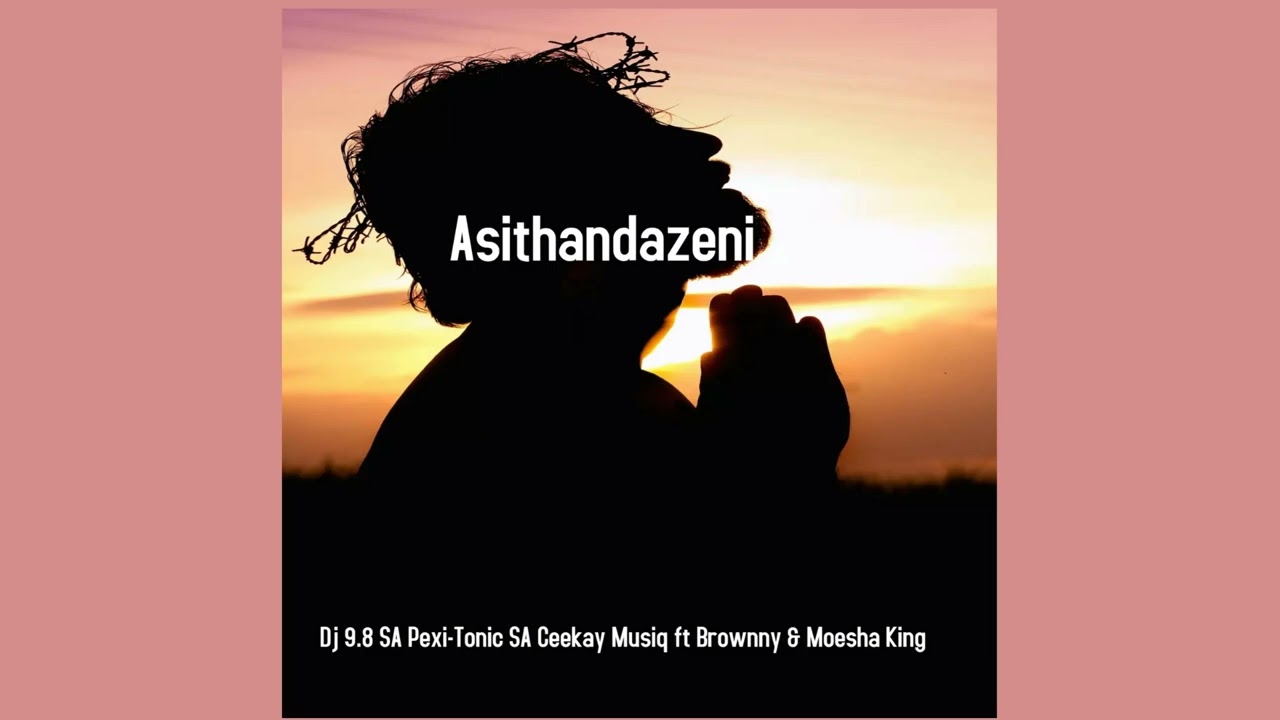 Asithandazeni (Pexi-Tonic SA, Dj 9.8 SA & Ceekay Musiq ft. Brownny