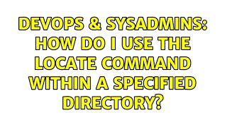 Celebrity DevOps & SysAdmins: How do I use the locate command within a specified directory? (4 Solutions!!) Profile