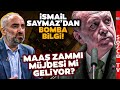 Erdoğan Maaş Zammı Müjdesi Açıklayabilir! İsmail Saymaz Anlattı! Memur, Emekli ve İşçi...