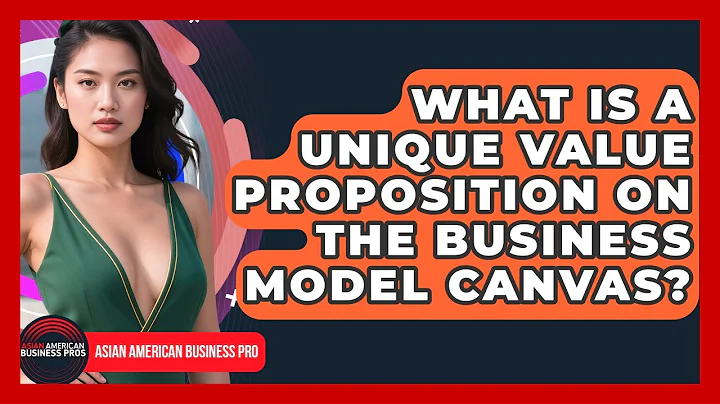 What Is A Unique Value Proposition On The Business Model Canvas? - Asian American Business Pros
