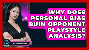 Why Does Personal Bias Ruin Opponent Playstyle Analysis? - Pro Gaming Network