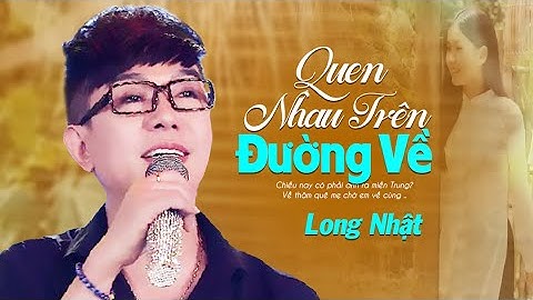 Quen Nhau Trên Đường Về - LONG NHẬT | Nhạc Trữ Tình Bolero Hay Nhất 2023 | Official MV