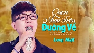 Quen Nhau Trên Đường Về - LONG NHẬT | Nhạc Trữ Tình Bolero Hay Nhất 2023 |  MV