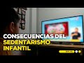 ¿Cuáles son las consecuencias del sedentarismo en la infancia?