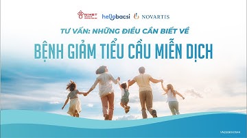 🔴 TƯ VẤN: NHỮNG ĐIỀU BẠN CẦN BIẾT VỀ BỆNH GIẢM TIỂU CẦU MIỄN DỊCH!