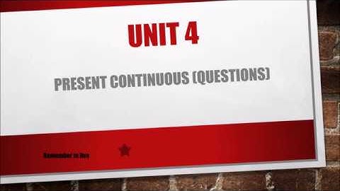 Unit 4   Present continuous questions