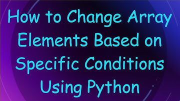 How to Change Array Elements Based on Specific Conditions Using Python