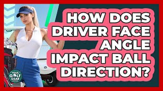 How Does Driver Face Angle Impact Ball Direction?