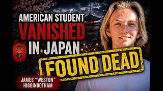 Celebrity American Student Vanishes in Japan... Then His Phone Goes Silent (James Weston Higginbotham) Profile