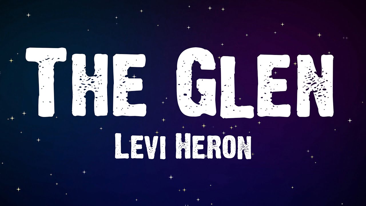 Levi Heron - The Glen - Lyrics (Levi Heron Edit) Levi Heron - The Glen - Lyrics (Levi Heron Edit)